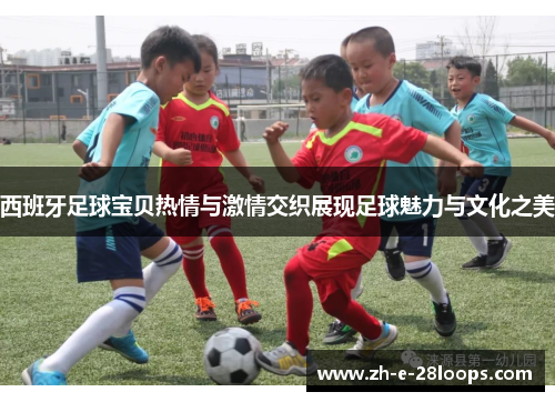 西班牙足球宝贝热情与激情交织展现足球魅力与文化之美